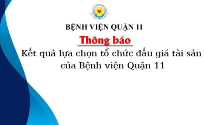 Thông báo kết quả lựa chọn tổ chức đấu giá tài sản của Bệnh viện Quận 11